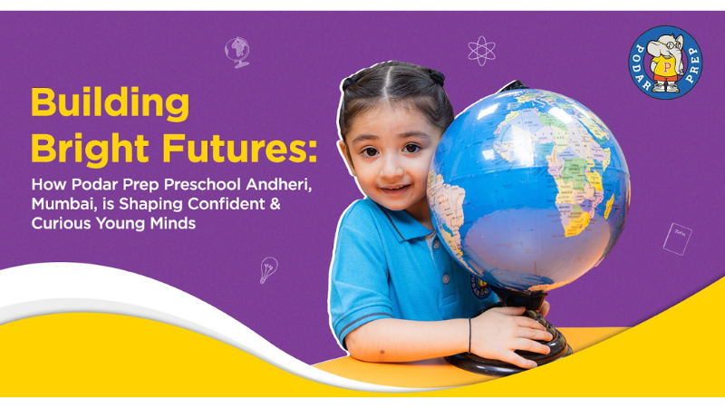 Building Bright Futures: How Podar Prep Preschool Andheri, Mumbai is Shaping Confident and Curious Young Minds
